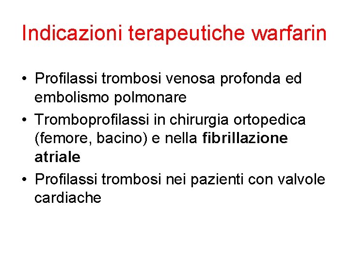 Indicazioni terapeutiche warfarin • Profilassi trombosi venosa profonda ed embolismo polmonare • Tromboprofilassi in