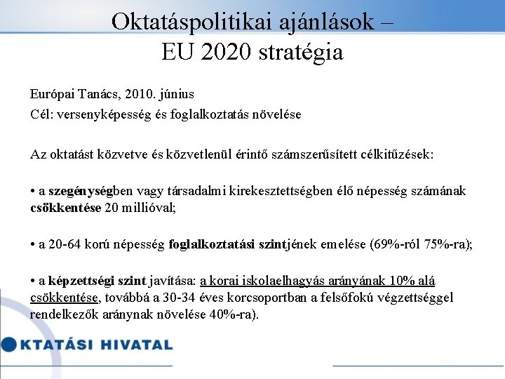 Oktatáspolitikai ajánlások – EU 2020 stratégia Európai Tanács, 2010. június Cél: versenyképesség és foglalkoztatás