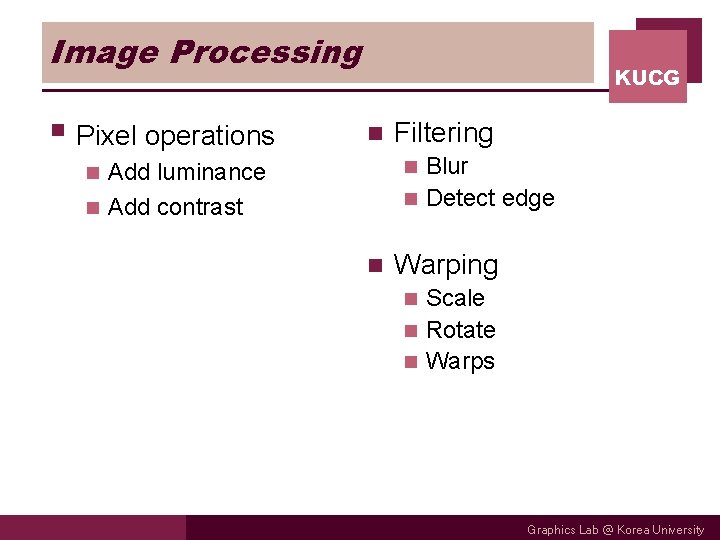 Image Processing § Pixel operations KUCG n Filtering Blur n Detect edge n Add