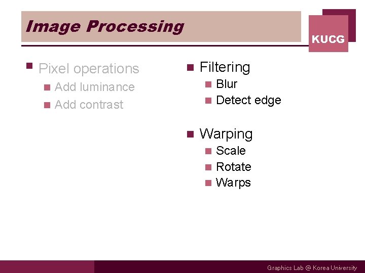 Image Processing § Pixel operations KUCG n Filtering Blur n Detect edge n Add