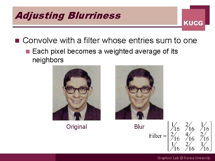 Adjusting Blurriness n KUCG Convolve with a filter whose entries sum to one n