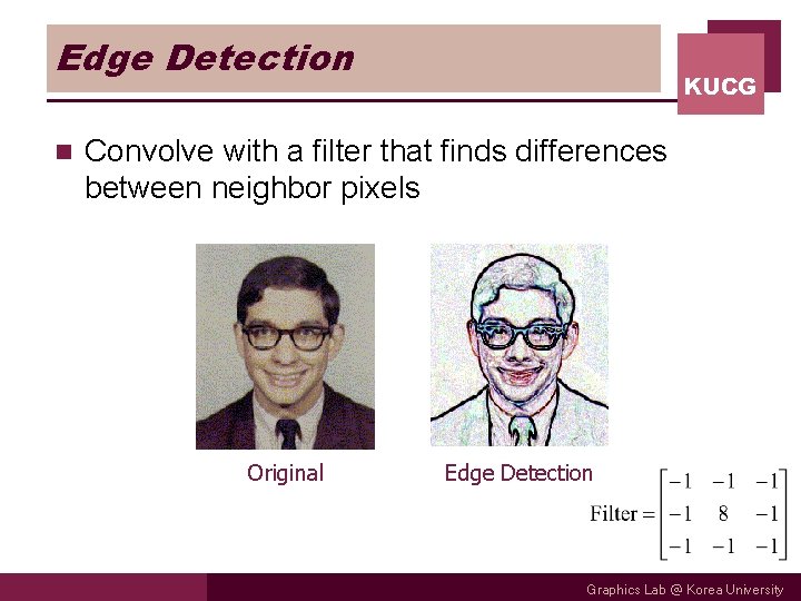 Edge Detection n KUCG Convolve with a filter that finds differences between neighbor pixels