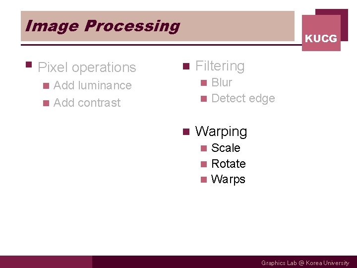 Image Processing § Pixel operations KUCG n Filtering Blur n Detect edge n Add