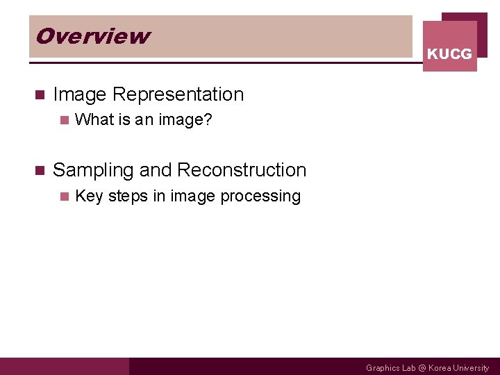 Overview n Image Representation n n KUCG What is an image? Sampling and Reconstruction