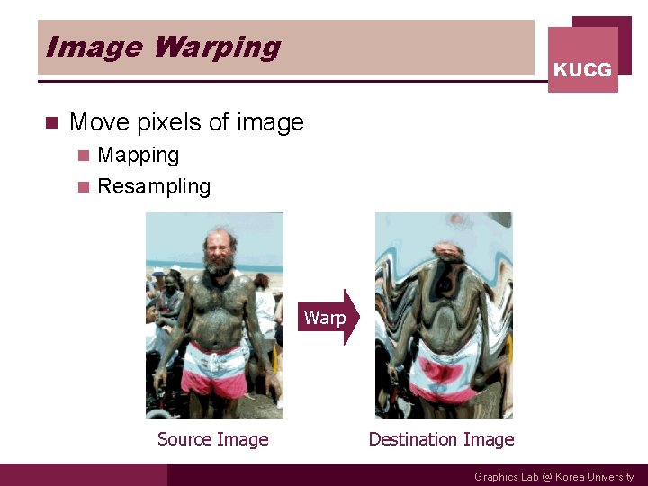 Image Warping n KUCG Move pixels of image Mapping n Resampling n Warp Source