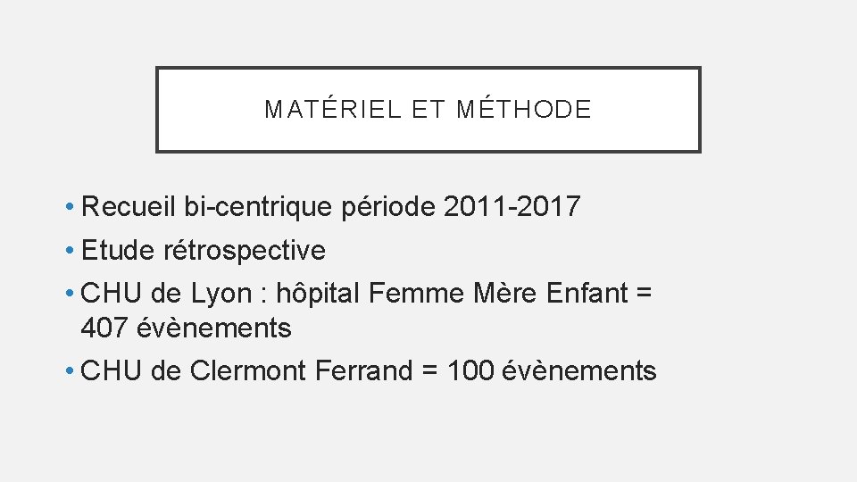 MATÉRIEL ET MÉTHODE • Recueil bi-centrique période 2011 -2017 • Etude rétrospective • CHU
