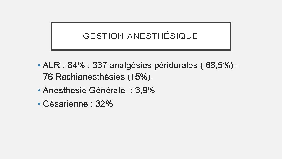 GESTION ANESTHÉSIQUE • ALR : 84% : 337 analgésies péridurales ( 66, 5%) –