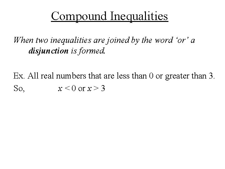 Compound Inequalities When two inequalities are joined by the word ‘or’ a disjunction is