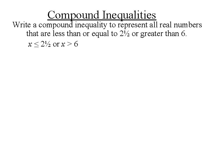 Compound Inequalities Write a compound inequality to represent all real numbers that are less