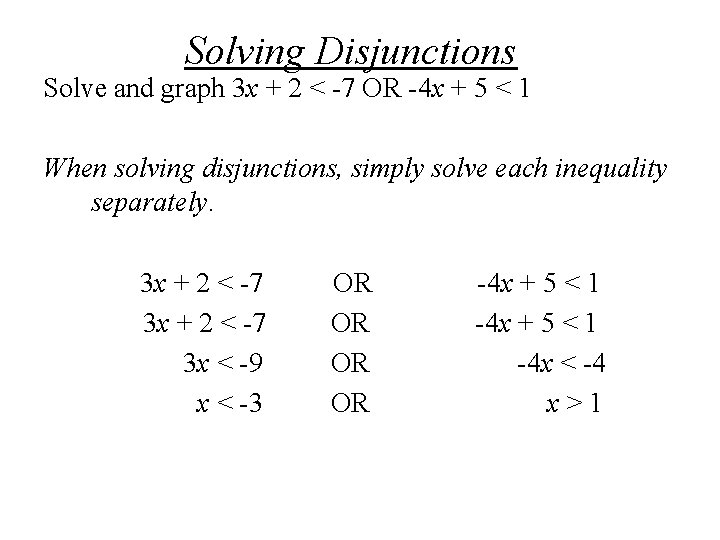 Solving Disjunctions Solve and graph 3 x + 2 < -7 OR -4 x