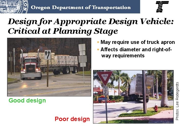 Design for Appropriate Design Vehicle: Critical at Planning Stage Good design Poor design Photos: