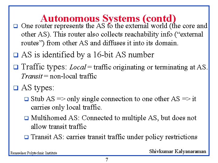 q Autonomous Systems (contd) One router represents the AS to the external world (the