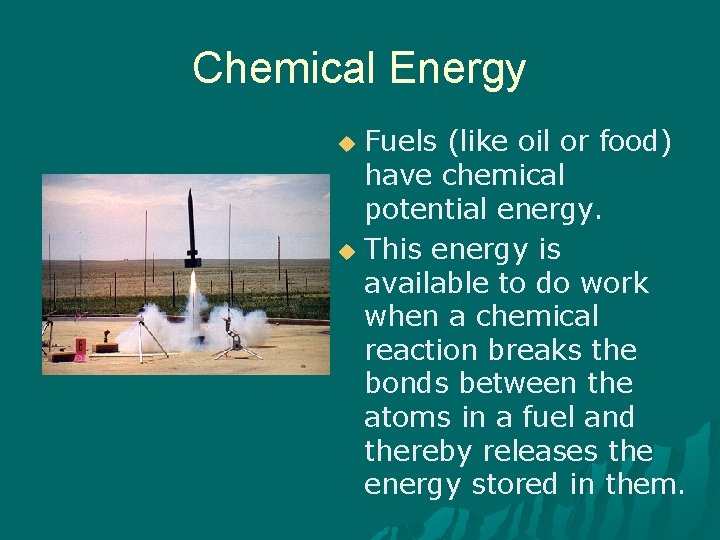 Chemical Energy Fuels (like oil or food) have chemical potential energy. u This energy