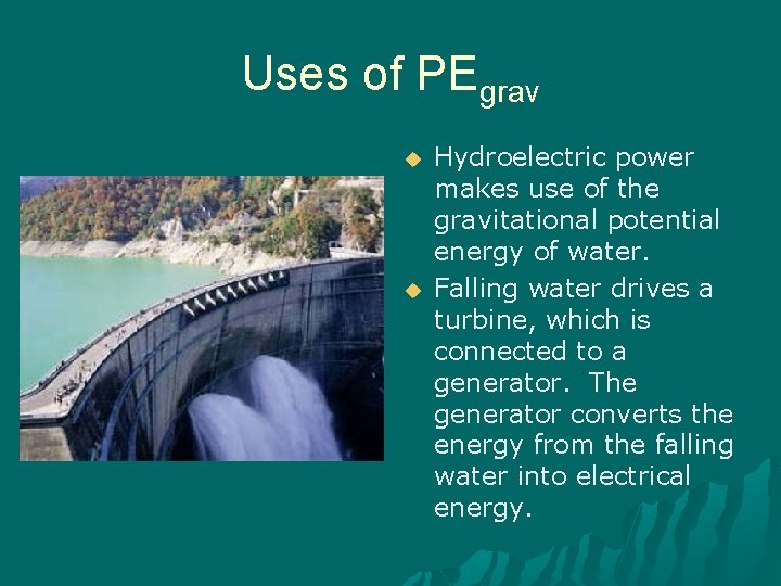 Uses of PEgrav u u Hydroelectric power makes use of the gravitational potential energy