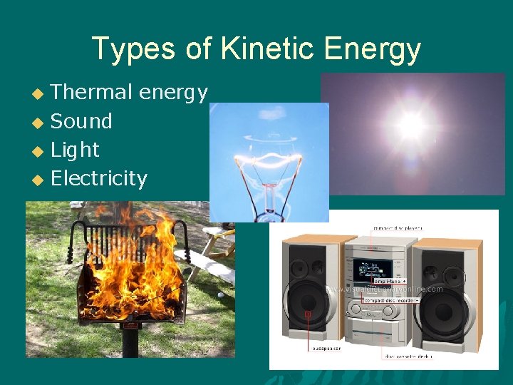 Types of Kinetic Energy Thermal energy u Sound u Light u Electricity u 