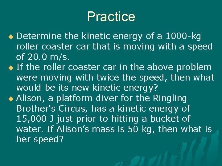 Practice Determine the kinetic energy of a 1000 -kg roller coaster car that is