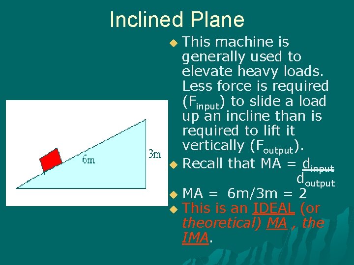 Inclined Plane This machine is generally used to elevate heavy loads. Less force is