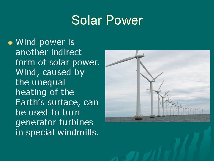 Solar Power u Wind power is another indirect form of solar power. Wind, caused