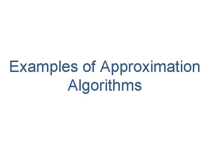 Examples of Approximation Algorithms 