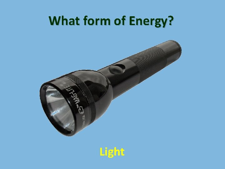 What form of Energy? Light 