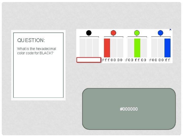 QUESTION: What is the hexadecimal color code for BLACK? #000000 