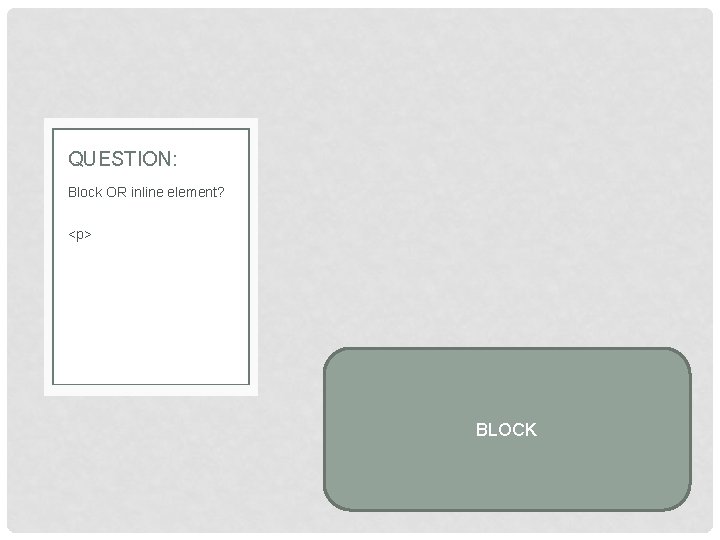 QUESTION: Block OR inline element? <p> BLOCK 