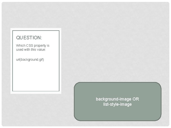 QUESTION: Which CSS property is used with this value: url(background. gif) background-image OR list-style-image