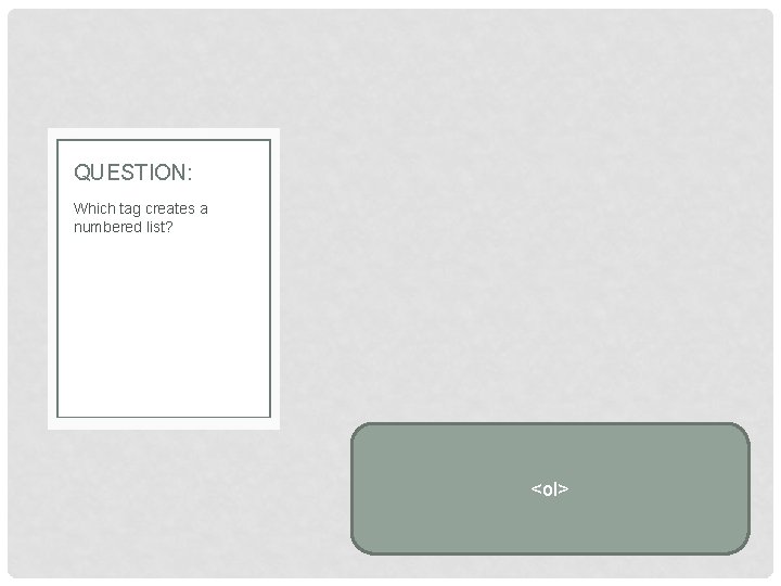 QUESTION: Which tag creates a numbered list? <ol> 