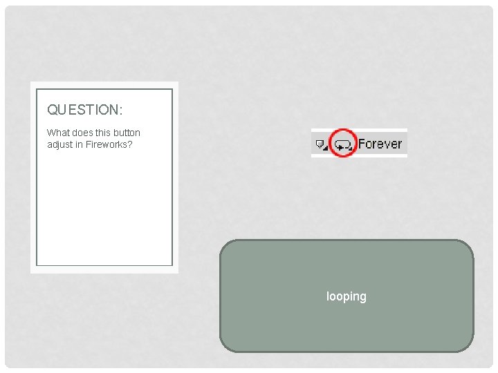 QUESTION: What does this button adjust in Fireworks? looping 