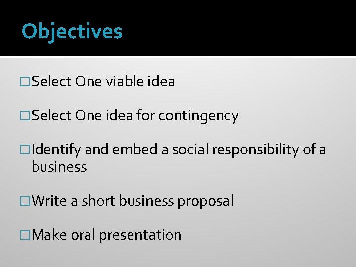 Objectives �Select One viable idea �Select One idea for contingency �Identify and embed a