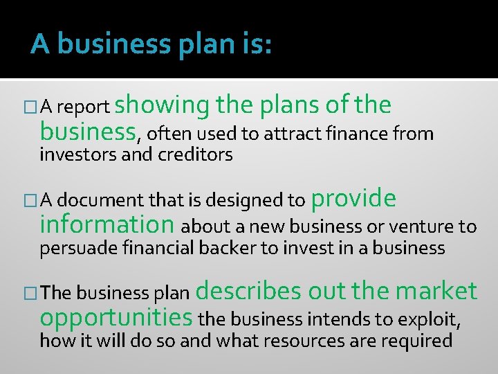 A business plan is: showing the plans of the business, often used to attract