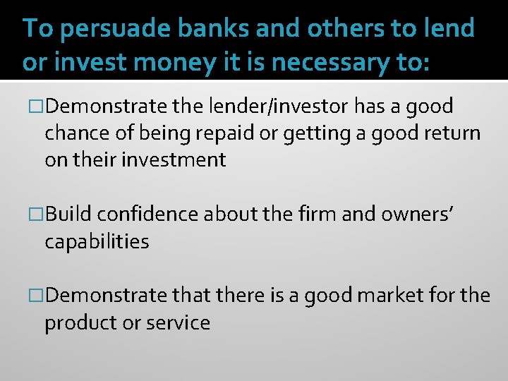 To persuade banks and others to lend or invest money it is necessary to: