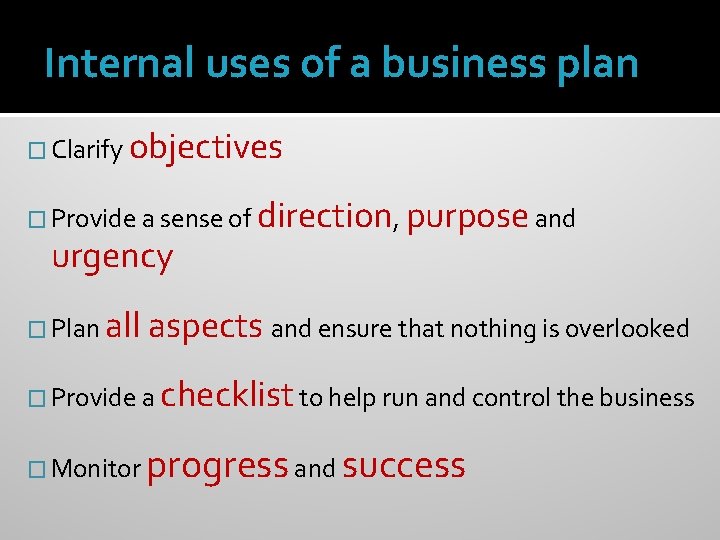 Internal uses of a business plan � Clarify objectives � Provide a sense of