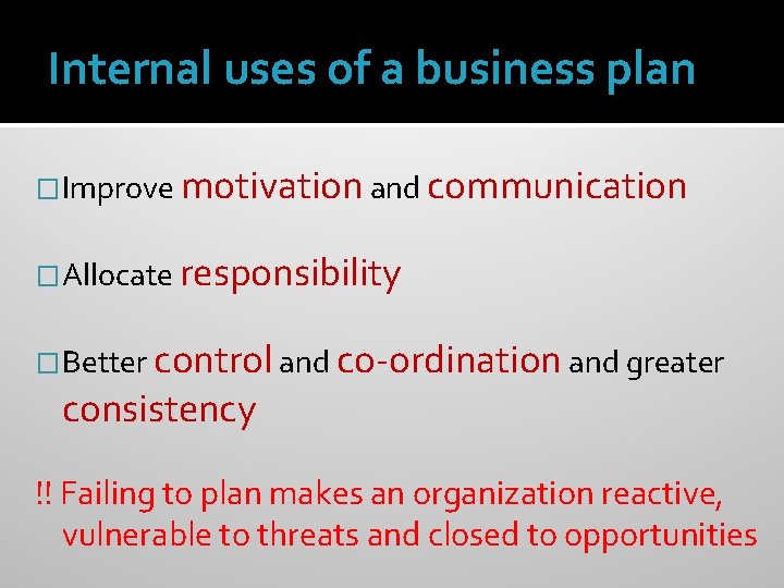 Internal uses of a business plan �Improve motivation and communication �Allocate responsibility �Better control