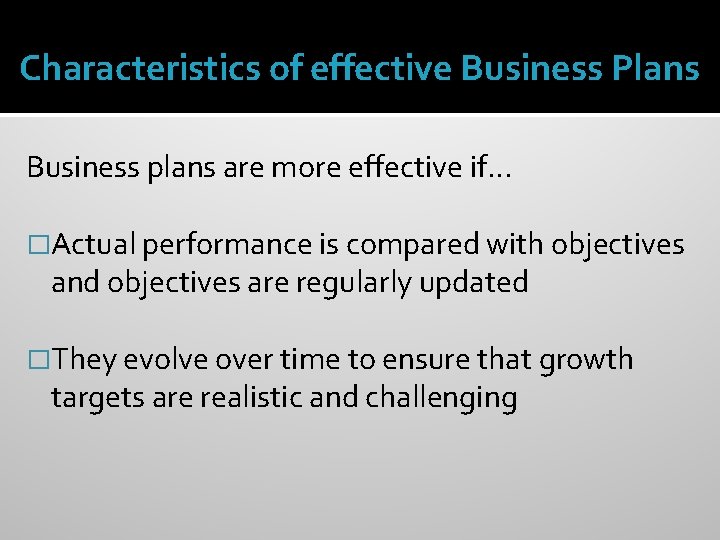 Characteristics of effective Business Plans Business plans are more effective if… �Actual performance is