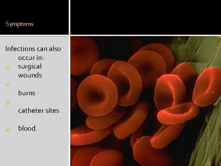 Symptoms Infections can also occur in: 1) surgical wounds 2) burns 3) catheter sites