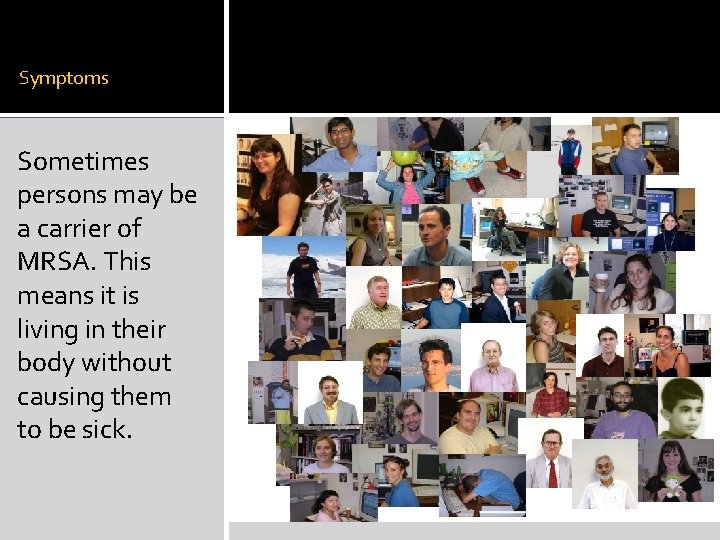 Symptoms Sometimes persons may be a carrier of MRSA. This means it is living