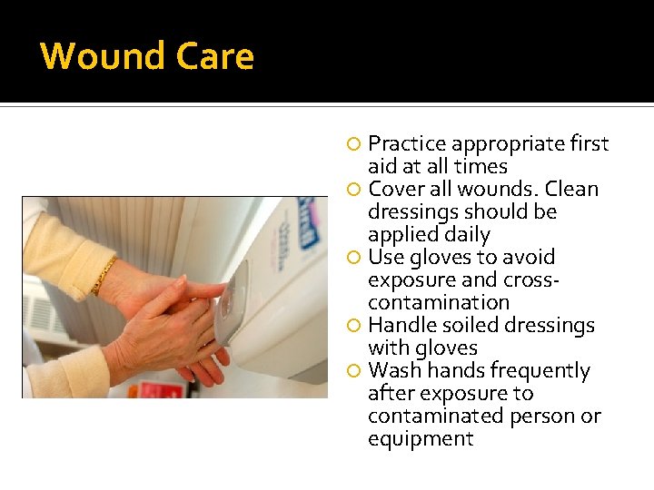 Wound Care Practice appropriate first aid at all times Cover all wounds. Clean dressings