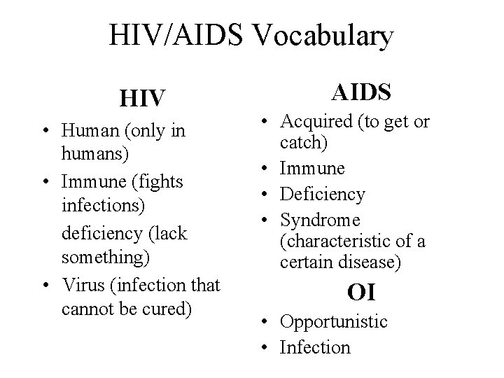 HIV/AIDS Vocabulary HIV • Human (only in humans) • Immune (fights infections) deficiency (lack