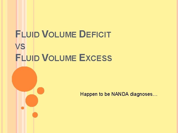 FLUID VOLUME DEFICIT VS FLUID VOLUME EXCESS Happen to be NANDA diagnoses…  FLUID VOLUME DEFICIT VS FLUID VOLUME EXCESS Happen to be NANDA diagnoses…