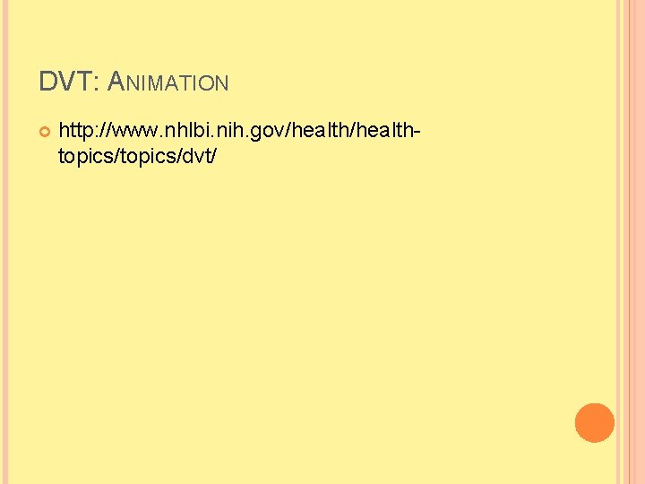 DVT: ANIMATION http: //www. nhlbi. nih. gov/healthtopics/dvt/  DVT: ANIMATION http: //www. nhlbi. nih. gov/healthtopics/dvt/