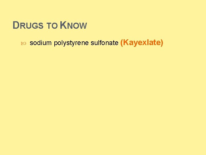 DRUGS TO KNOW sodium polystyrene sulfonate (Kayexlate)  DRUGS TO KNOW sodium polystyrene sulfonate (Kayexlate)