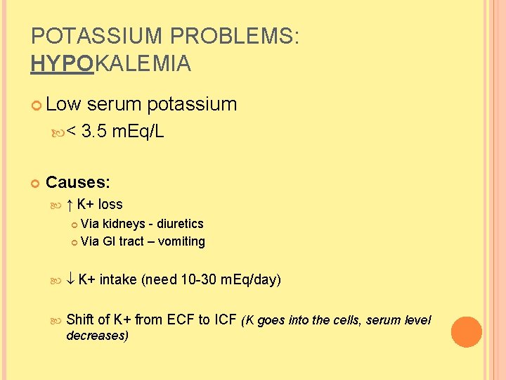POTASSIUM PROBLEMS: HYPOKALEMIA Low < serum potassium 3. 5 m. Eq/L Causes: ↑ K+ POTASSIUM PROBLEMS: HYPOKALEMIA Low < serum potassium 3. 5 m. Eq/L Causes: ↑ K+