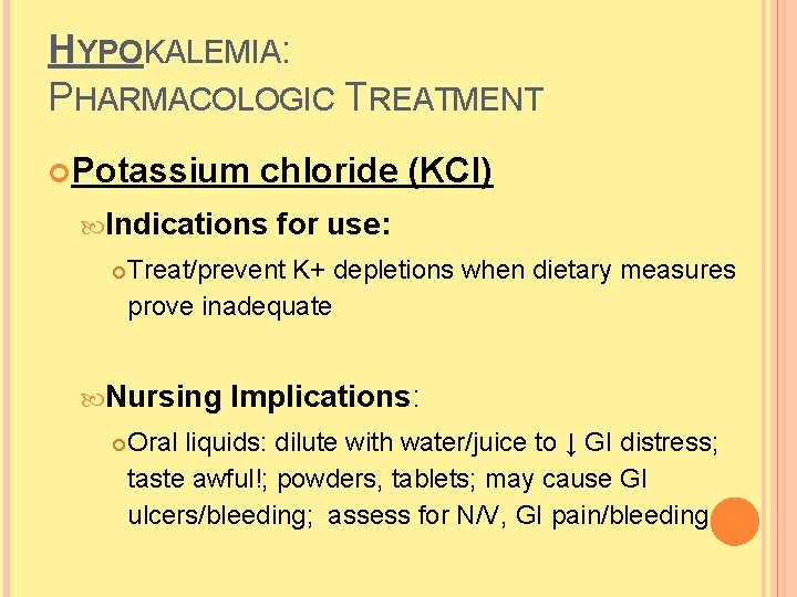 HYPOKALEMIA: PHARMACOLOGIC TREATMENT Potassium chloride (KCl) Indications Treat/prevent K+ depletions when dietary measures prove HYPOKALEMIA: PHARMACOLOGIC TREATMENT Potassium chloride (KCl) Indications Treat/prevent K+ depletions when dietary measures prove