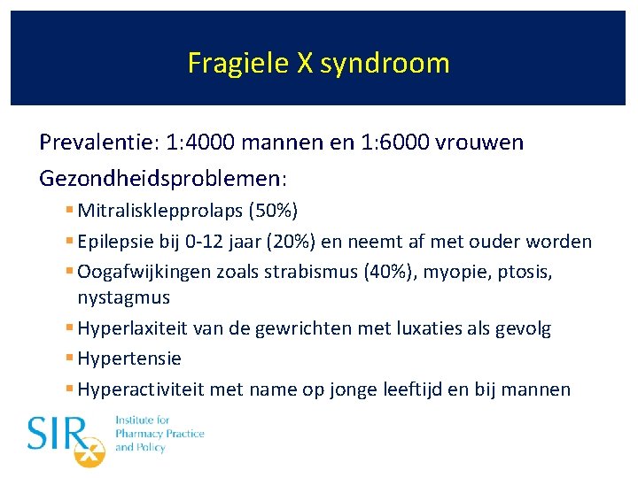 Fragiele X syndroom Prevalentie: 1: 4000 mannen en 1: 6000 vrouwen Gezondheidsproblemen: § Mitralisklepprolaps