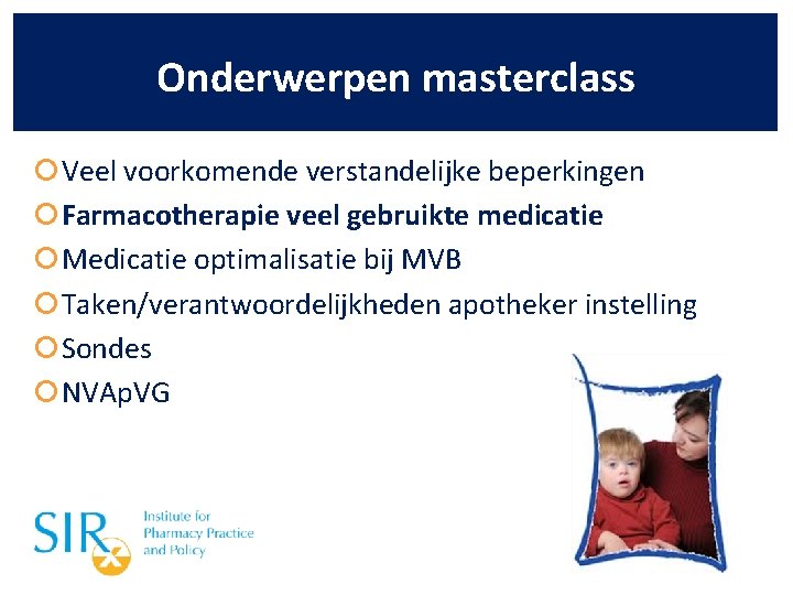 Onderwerpen masterclass Veel voorkomende verstandelijke beperkingen Farmacotherapie veel gebruikte medicatie Medicatie optimalisatie bij MVB