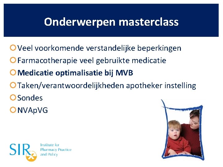 Onderwerpen masterclass Veel voorkomende verstandelijke beperkingen Farmacotherapie veel gebruikte medicatie Medicatie optimalisatie bij MVB