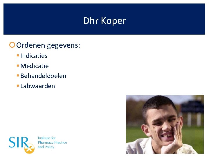 Dhr Koper Ordenen gegevens: § Indicaties § Medicatie § Behandeldoelen § Labwaarden 24 