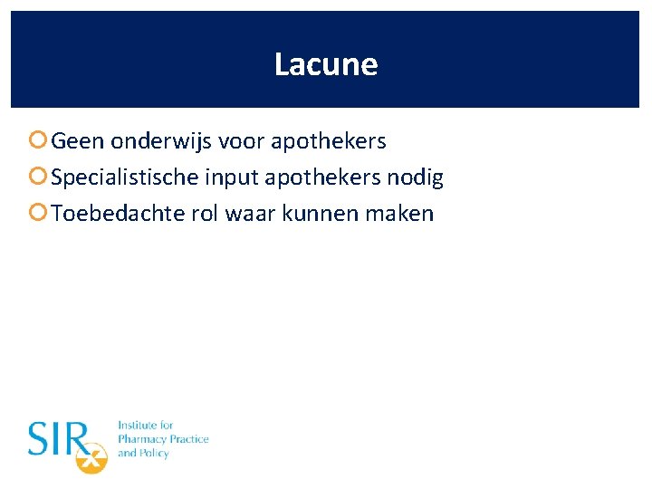 Lacune Geen onderwijs voor apothekers Specialistische input apothekers nodig Toebedachte rol waar kunnen maken