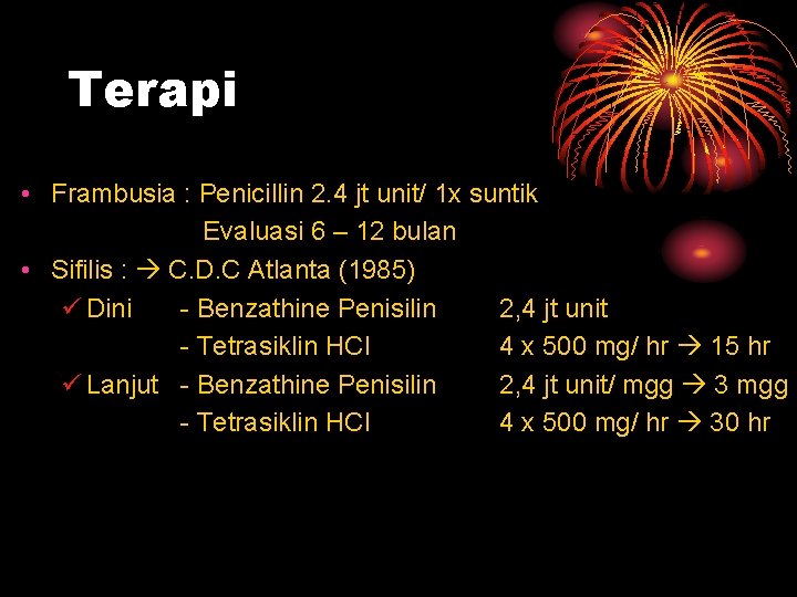 Terapi • Frambusia : Penicillin 2. 4 jt unit/ 1 x suntik Evaluasi 6